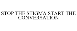 STOP THE STIGMA START THE CONVERSATION trademark