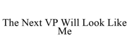 THE NEXT VP WILL LOOK LIKE ME trademark