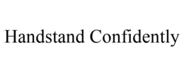 HANDSTAND CONFIDENTLY trademark
