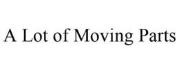 A LOT OF MOVING PARTS trademark