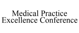 MEDICAL PRACTICE EXCELLENCE CONFERENCE trademark