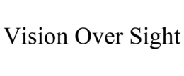 VISION OVER SIGHT trademark