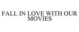 FALL IN LOVE WITH OUR MOVIES trademark
