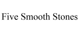 FIVE SMOOTH STONES trademark