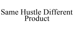 SAME HUSTLE DIFFERENT PRODUCT trademark