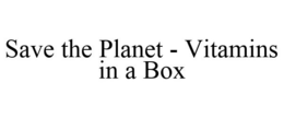 SAVE THE PLANET - VITAMINS IN A BOX trademark