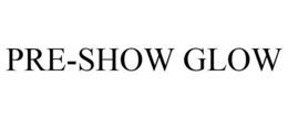 PRE-SHOW GLOW trademark