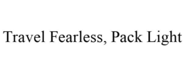 TRAVEL FEARLESS, PACK LIGHT trademark