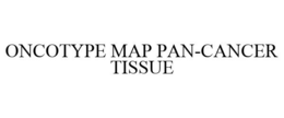 ONCOTYPE MAP PAN-CANCER TISSUE trademark
