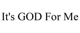 IT'S GOD FOR ME trademark