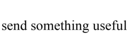 SEND SOMETHING USEFUL trademark