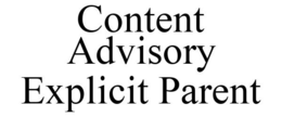 CONTENT ADVISORY EXPLICIT PARENT trademark