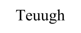 TEUUGH trademark