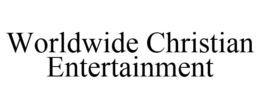 WORLDWIDE CHRISTIAN ENTERTAINMENT trademark
