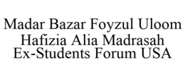 MADAR BAZAR FOYZUL ULOOM HAFIZIA ALIA MADRASAH EX-STUDENTS FORUM USA trademark