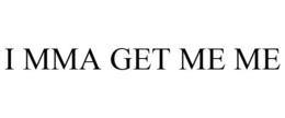 I MMA GET ME ME trademark