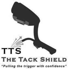 TTS THE TACK SHIELD "PULLING THE TRIGGER WITH CONFIDENCE" trademark