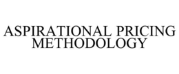 ASPIRATIONAL PRICING METHODOLOGY trademark