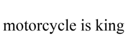 MOTORCYCLE IS KING trademark