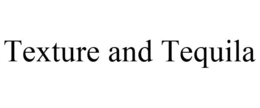 TEXTURE AND TEQUILA trademark