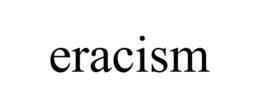 ERACISM trademark