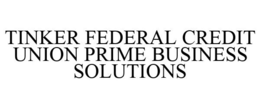 TINKER FEDERAL CREDIT UNION PRIME BUSINESS SOLUTIONS trademark