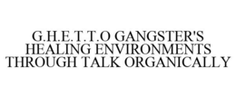 G.H.E.T.T.O GANGSTER'S HEALING ENVIRONMENTS THROUGH TALK ORGANICALLY trademark