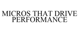 MICROS THAT DRIVE PERFORMANCE trademark