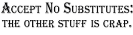 ACCEPT NO SUBSTITUTES: THE OTHER STUFF IS CRAP. trademark