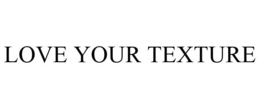 LOVE YOUR TEXTURE trademark