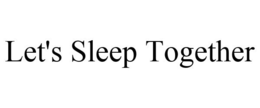LET'S SLEEP TOGETHER trademark
