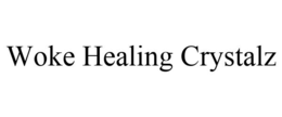 WOKE HEALING CRYSTALZ trademark