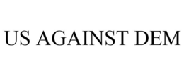 US AGAINST DEM trademark