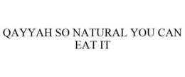 QAYYAH SO NATURAL YOU CAN EAT IT trademark