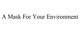A MASK FOR YOUR ENVIRONMENT trademark