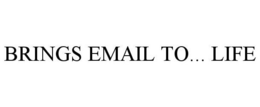 BRINGS EMAIL TO... LIFE trademark