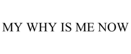 MY WHY IS ME NOW trademark