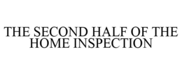 THE SECOND HALF OF THE HOME INSPECTION trademark