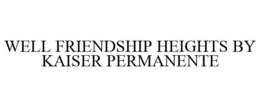 WELL FRIENDSHIP HEIGHTS BY KAISER PERMANENTE trademark