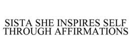 SISTA SHE INSPIRES SELF THROUGH AFFIRMATIONS trademark