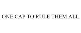 ONE CAP TO RULE THEM ALL trademark