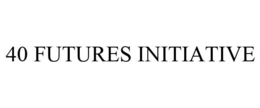 40 FUTURES INITIATIVE trademark