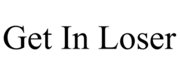 GET IN LOSER trademark