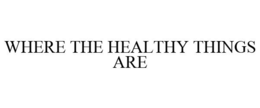 WHERE THE HEALTHY THINGS ARE trademark