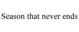 SEASON THAT NEVER ENDS trademark