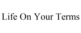 LIFE ON YOUR TERMS trademark