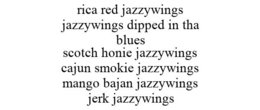 RICA RED JAZZYWINGS JAZZYWINGS DIPPED IN THA BLUES SCOTCH HONIE JAZZYWINGS CAJUN SMOKIE JAZZYWINGS MANGO BAJAN JAZZYWINGS JERK JAZZYWINGS trademark
