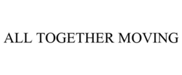 ALL TOGETHER MOVING trademark