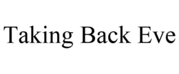 TAKING BACK EVE trademark