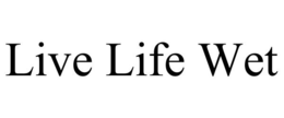 LIVE LIFE WET trademark